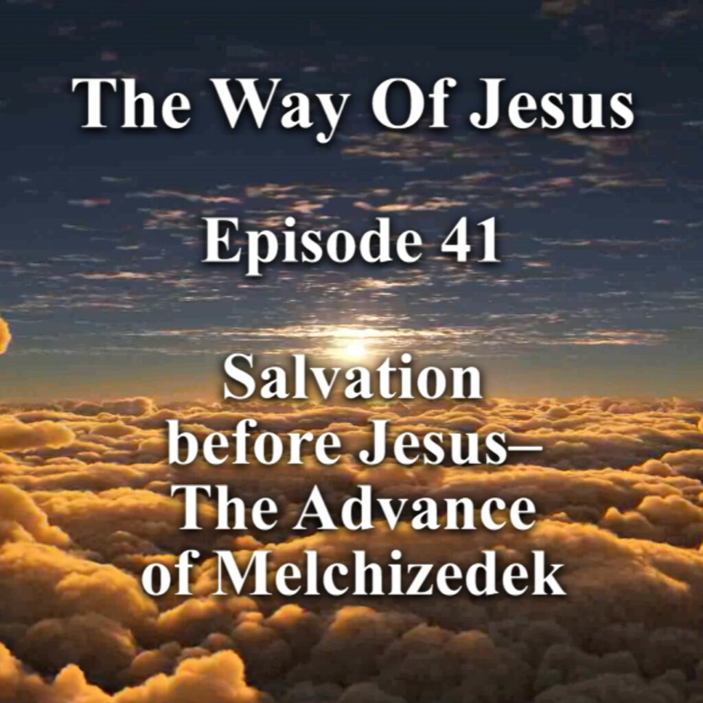 Episode 41 – Salvation before Jesus–The Advance of Melchizedek Episode 41 – Salvation before Jesus–The Advance of Melchizedek