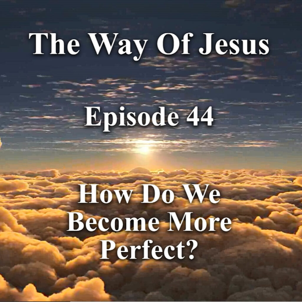 Episode 44 – How Do We Become More Perfect? Episode 44 – How Do We Become More Perfect?