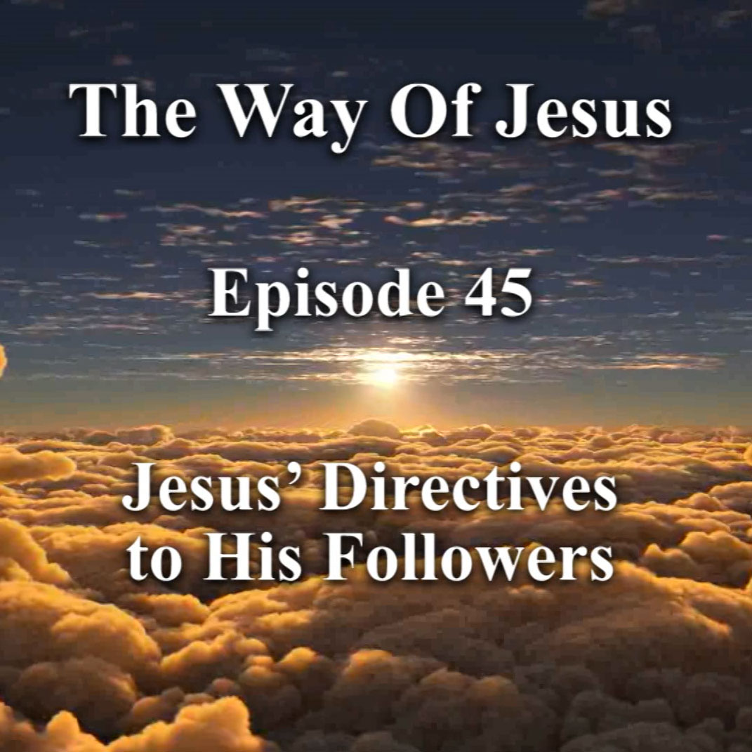 Episode 45 – Jesus’ Directives to His Followers Episode 45 – Jesus’ Directives to His Followers