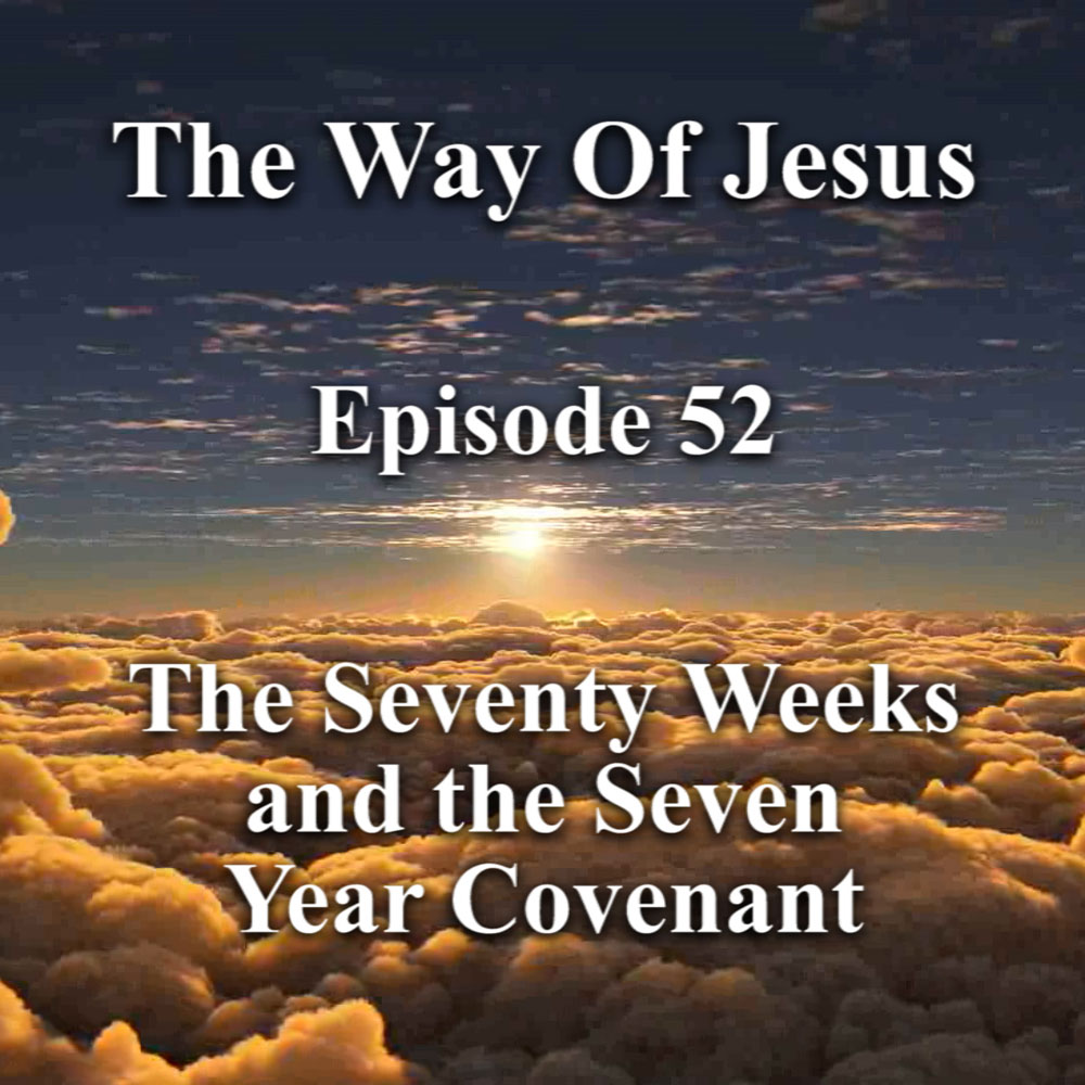Episode 52 – The Seventy Weeks and the Seven Year Covenant Episode 52 – The Seventy Weeks and the Seven Year Covenant